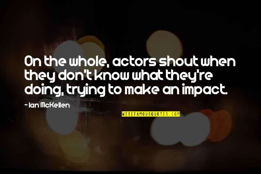 Know Your Impact Quotes By Ian McKellen: On the whole, actors shout when they don't