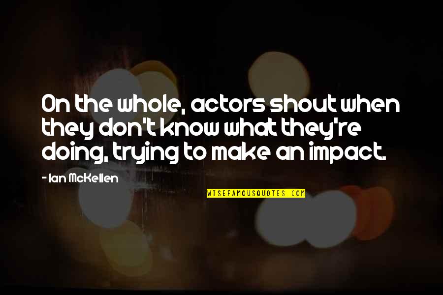 Know Your Impact Quotes By Ian McKellen: On the whole, actors shout when they don't Know Your Impact Quotes By Ian McKellen: On the whole, actors shout when they don't