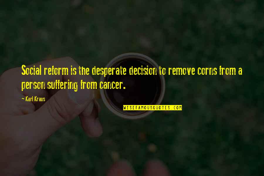 Know Your Impact Quotes By Karl Kraus: Social reform is the desperate decision to remove Know Your Impact Quotes By Karl Kraus: Social reform is the desperate decision to remove
