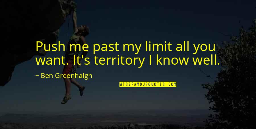 Know Your Limit Quotes By Ben Greenhalgh: Push me past my limit all you want.