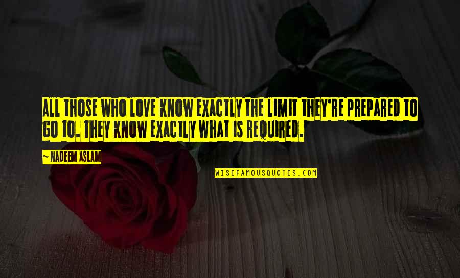 Know Your Limit Quotes By Nadeem Aslam: All those who love know exactly the limit