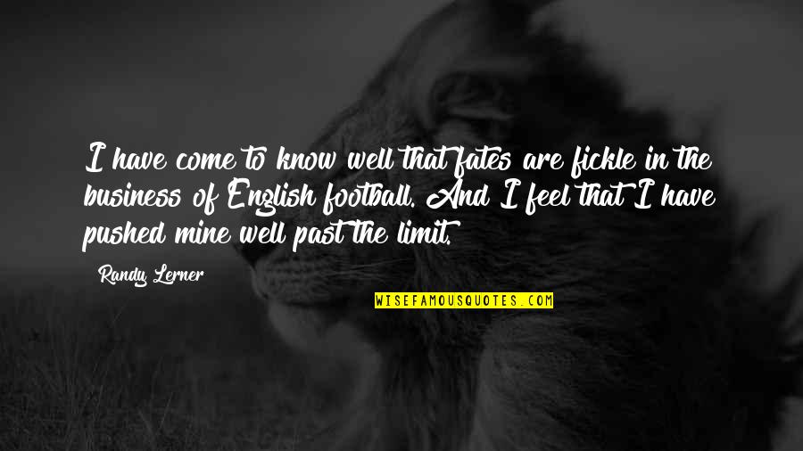 Know Your Limit Quotes By Randy Lerner: I have come to know well that fates