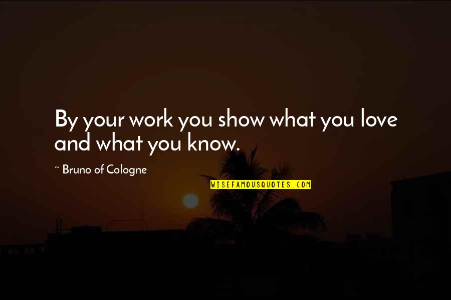 Know Your Love Quotes By Bruno Of Cologne: By your work you show what you love