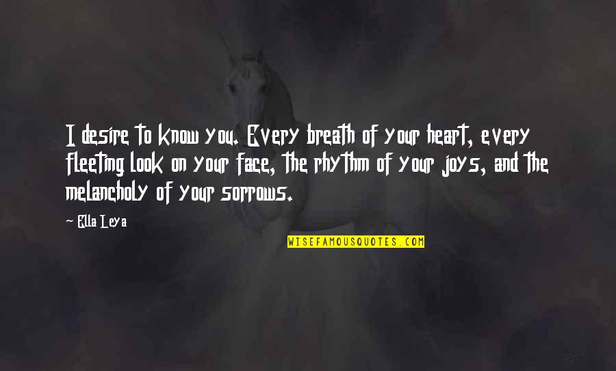 Know Your Love Quotes By Ella Leya: I desire to know you. Every breath of
