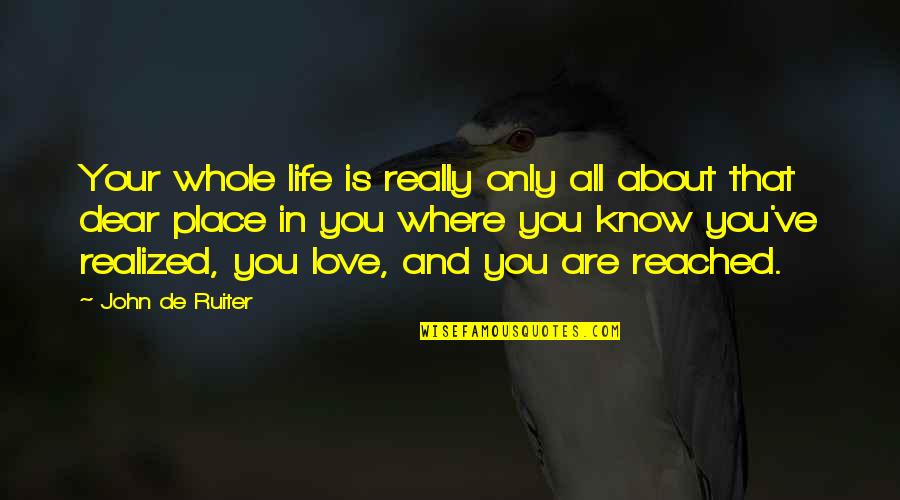 Know Your Love Quotes By John De Ruiter: Your whole life is really only all about