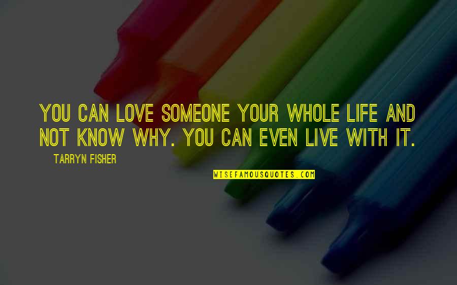 Know Your Love Quotes By Tarryn Fisher: You can love someone your whole life and