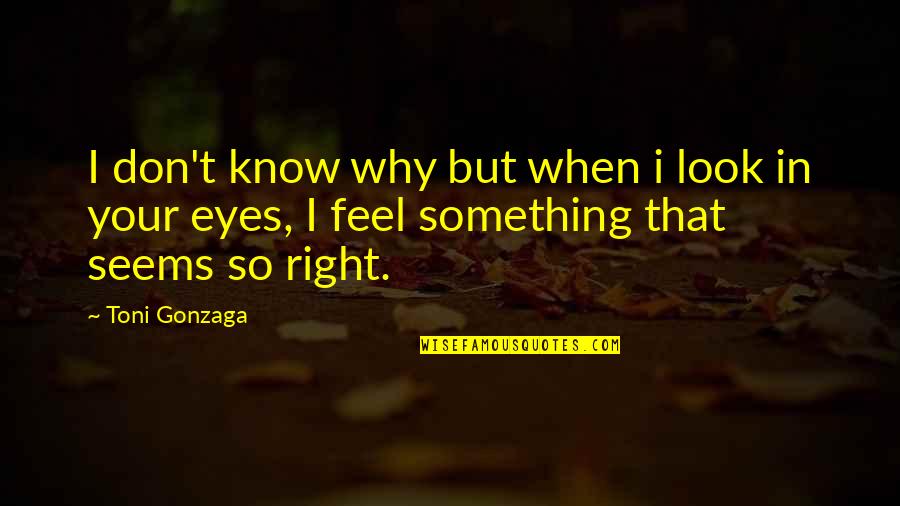 Know Your Love Quotes By Toni Gonzaga: I don't know why but when i look