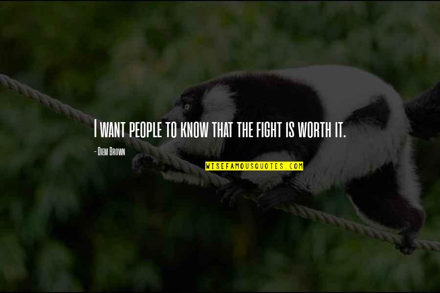 Know Your Own Worth Quotes By Diem Brown: I want people to know that the fight