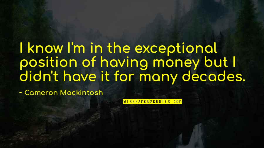 Know Your Position Quotes By Cameron Mackintosh: I know I'm in the exceptional position of