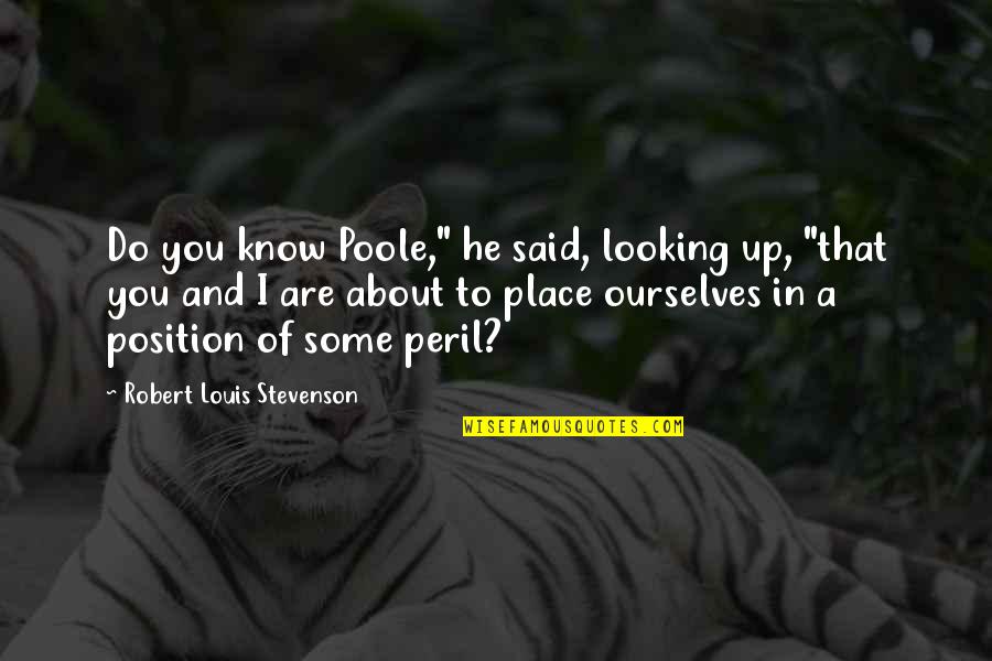 Know Your Position Quotes By Robert Louis Stevenson: Do you know Poole," he said, looking up,