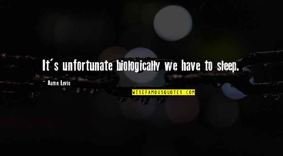 Know Your Priorities Life Quotes By Aaron Levie: It's unfortunate biologically we have to sleep.