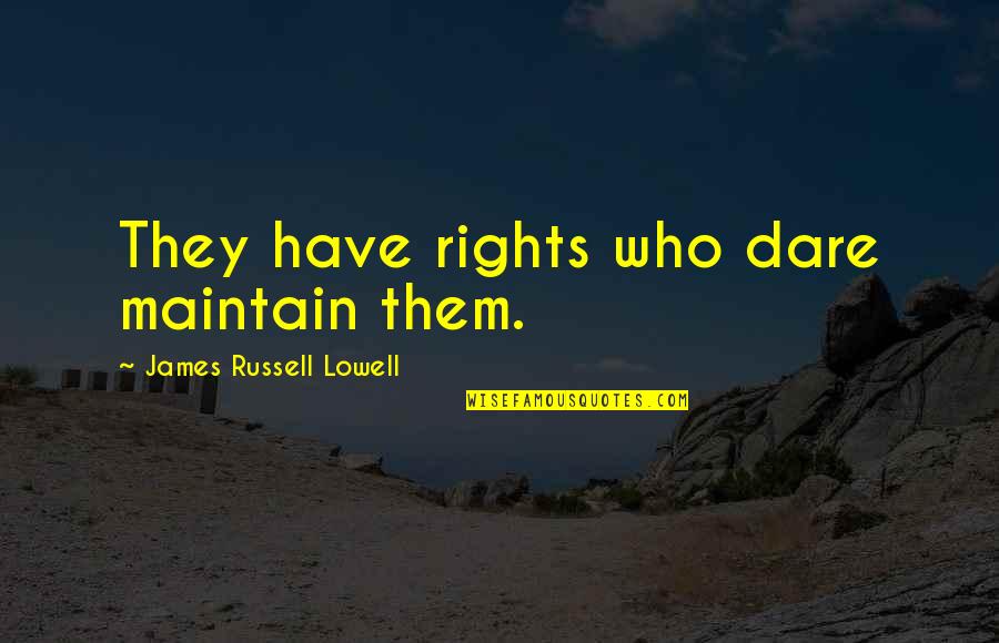 Know Your Priorities Life Quotes By James Russell Lowell: They have rights who dare maintain them.