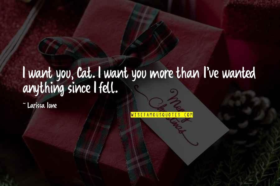 Know Your Priorities Life Quotes By Larissa Ione: I want you, Cat. I want you more