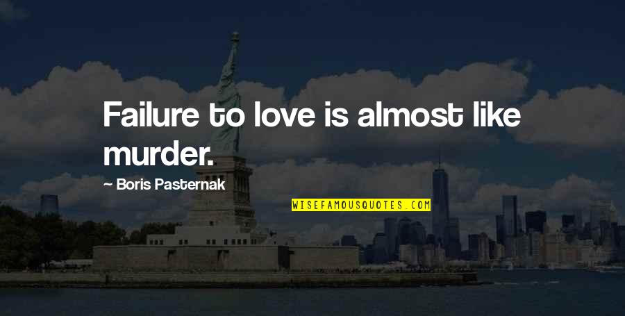 Know Your Real Homies Quotes By Boris Pasternak: Failure to love is almost like murder. Know Your Real Homies Quotes By Boris Pasternak: Failure to love is almost like murder.