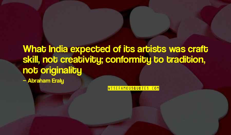 Know Your Role In A Relationship Quotes By Abraham Eraly: What India expected of its artists was craft