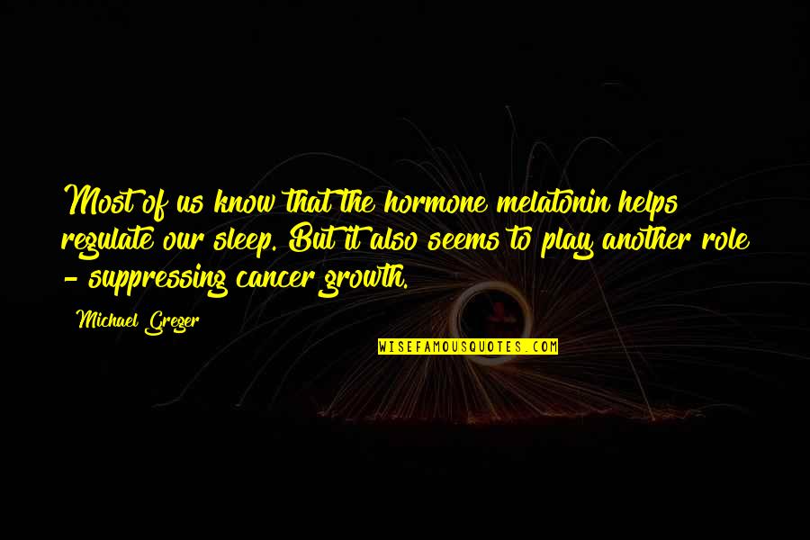 Know Your Role Quotes By Michael Greger: Most of us know that the hormone melatonin Know Your Role Quotes By Michael Greger: Most of us know that the hormone melatonin