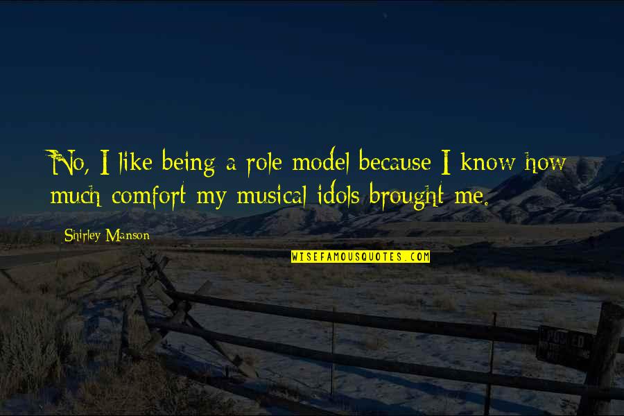 Know Your Role Quotes By Shirley Manson: No, I like being a role model because Know Your Role Quotes By Shirley Manson: No, I like being a role model because