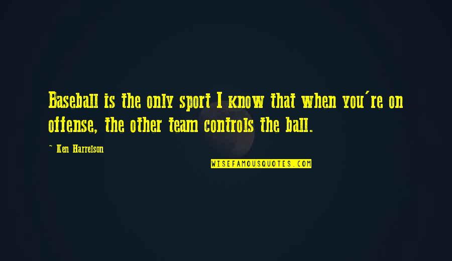 Know Your Team Quotes By Ken Harrelson: Baseball is the only sport I know that Know Your Team Quotes By Ken Harrelson: Baseball is the only sport I know that