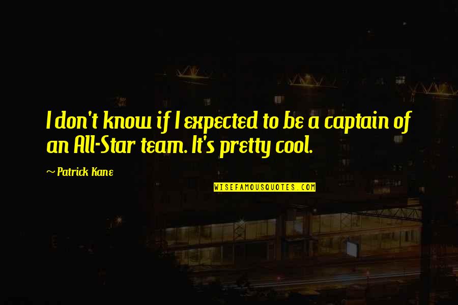 Know Your Team Quotes By Patrick Kane: I don't know if I expected to be