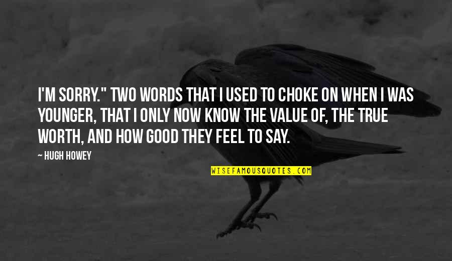 Know Your True Worth Quotes By Hugh Howey: I'm sorry." Two words that I used to