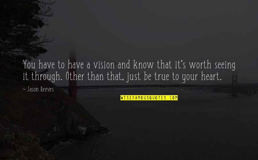 Know Your True Worth Quotes By Jason Reeves: You have to have a vision and know