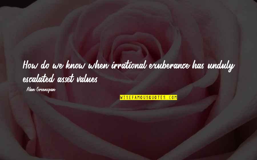 Know Your Values Quotes By Alan Greenspan: How do we know when irrational exuberance has