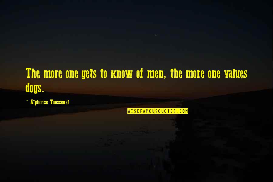 Know Your Values Quotes By Alphonse Toussenel: The more one gets to know of men,