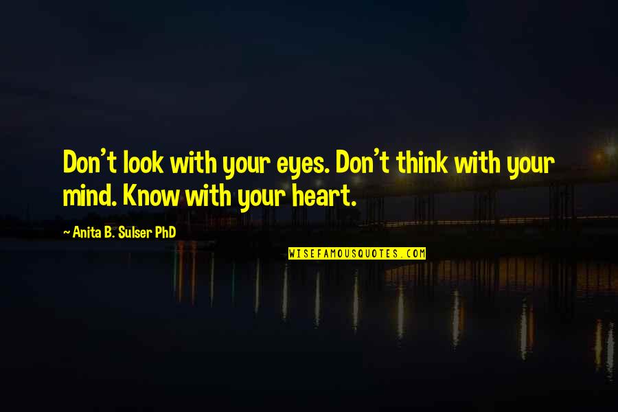 Know Your With Quotes By Anita B. Sulser PhD: Don't look with your eyes. Don't think with Know Your With Quotes By Anita B. Sulser PhD: Don't look with your eyes. Don't think with