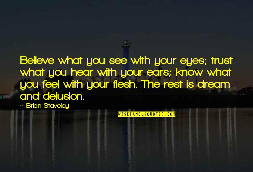 Know Your With Quotes By Brian Staveley: Believe what you see with your eyes; trust Know Your With Quotes By Brian Staveley: Believe what you see with your eyes; trust