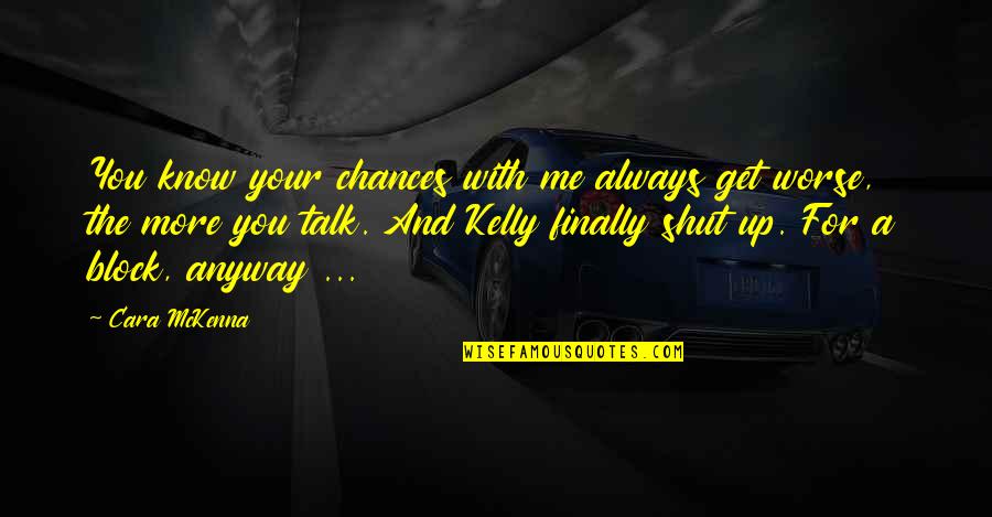 Know Your With Quotes By Cara McKenna: You know your chances with me always get Know Your With Quotes By Cara McKenna: You know your chances with me always get