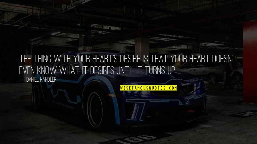 Know Your With Quotes By Daniel Handler: The thing with your heart's desire is that Know Your With Quotes By Daniel Handler: The thing with your heart's desire is that