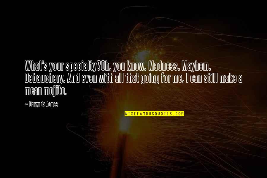Know Your With Quotes By Darynda Jones: What's your specialty?Oh, you know. Madness. Mayhem. Debauchery. Know Your With Quotes By Darynda Jones: What's your specialty?Oh, you know. Madness. Mayhem. Debauchery.