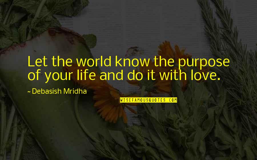 Know Your With Quotes By Debasish Mridha: Let the world know the purpose of your Know Your With Quotes By Debasish Mridha: Let the world know the purpose of your