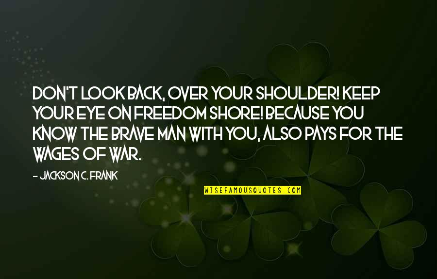 Know Your With Quotes By Jackson C. Frank: Don't look back, over your shoulder! Keep your Know Your With Quotes By Jackson C. Frank: Don't look back, over your shoulder! Keep your