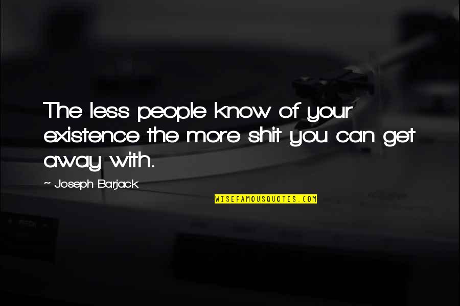 Know Your With Quotes By Joseph Barjack: The less people know of your existence the