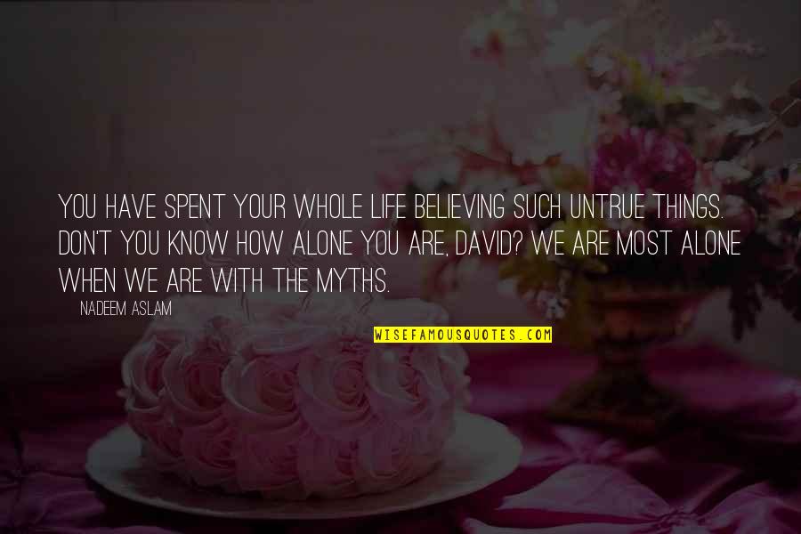 Know Your With Quotes By Nadeem Aslam: You have spent your whole life believing such Know Your With Quotes By Nadeem Aslam: You have spent your whole life believing such
