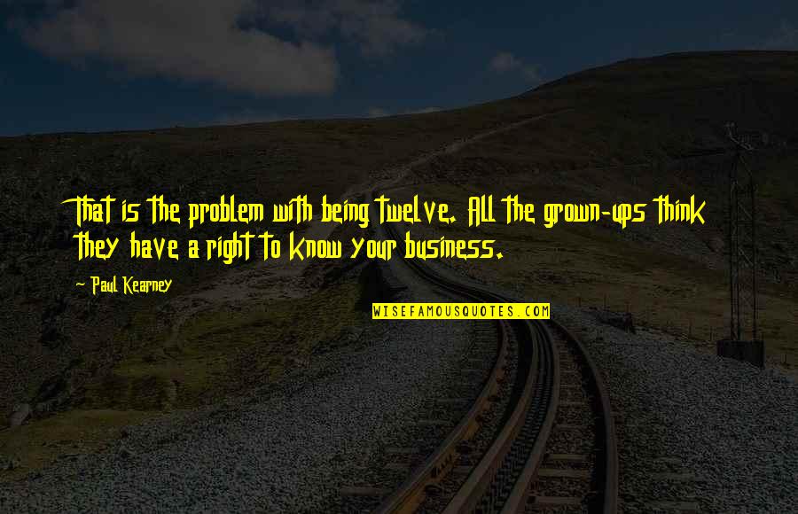 Know Your With Quotes By Paul Kearney: That is the problem with being twelve. All Know Your With Quotes By Paul Kearney: That is the problem with being twelve. All