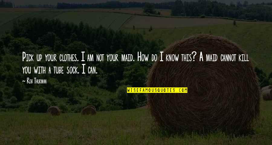 Know Your With Quotes By Rob Thurman: Pick up your clothes. I am not your Know Your With Quotes By Rob Thurman: Pick up your clothes. I am not your