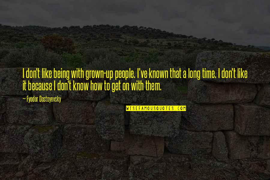 Know Your Worth Christian Quotes By Fyodor Dostoyevsky: I don't like being with grown-up people. I've