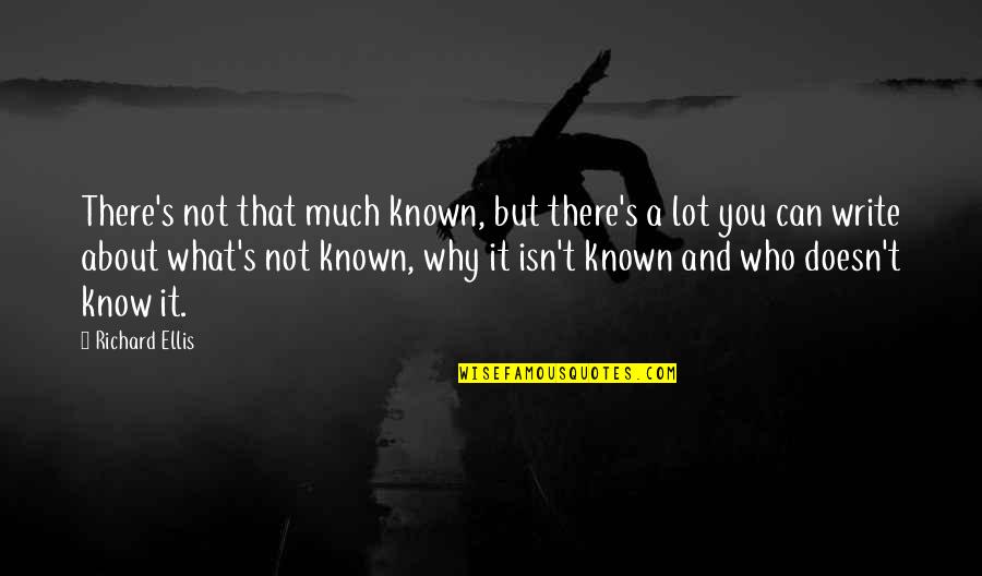 Know Your Worth Funny Quotes By Richard Ellis: There's not that much known, but there's a Know Your Worth Funny Quotes By Richard Ellis: There's not that much known, but there's a