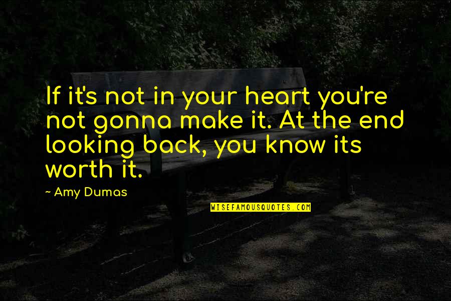 Know Your Worth It Quotes By Amy Dumas: If it's not in your heart you're not
