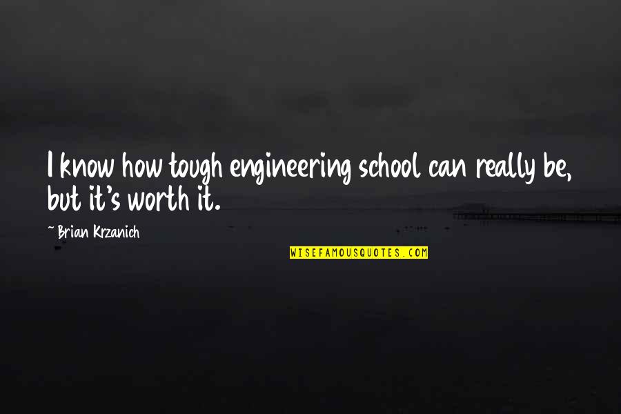 Know Your Worth It Quotes By Brian Krzanich: I know how tough engineering school can really