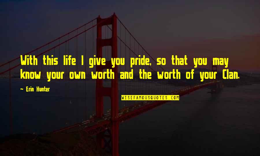 Know Your Worth It Quotes By Erin Hunter: With this life I give you pride, so