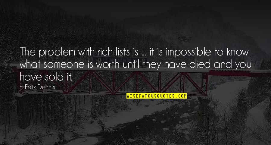 Know Your Worth It Quotes By Felix Dennis: The problem with rich lists is ... it