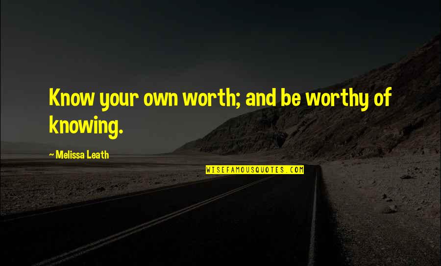 Know Your Worth It Quotes By Melissa Leath: Know your own worth; and be worthy of