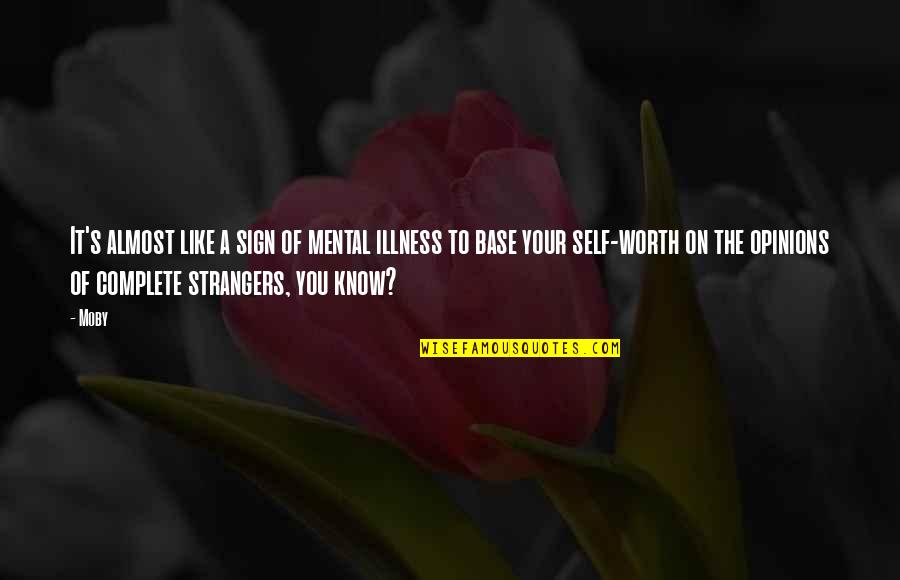 Know Your Worth It Quotes By Moby: It's almost like a sign of mental illness