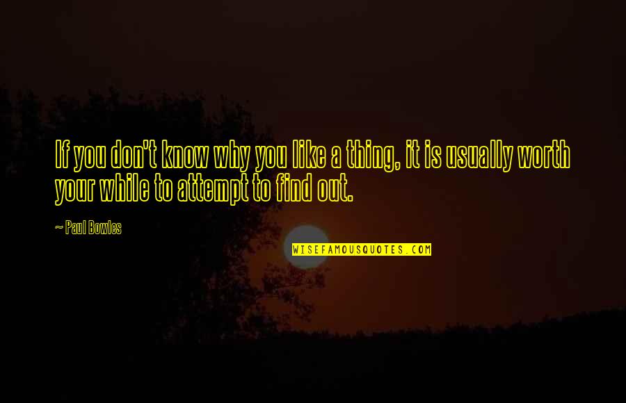 Know Your Worth It Quotes By Paul Bowles: If you don't know why you like a