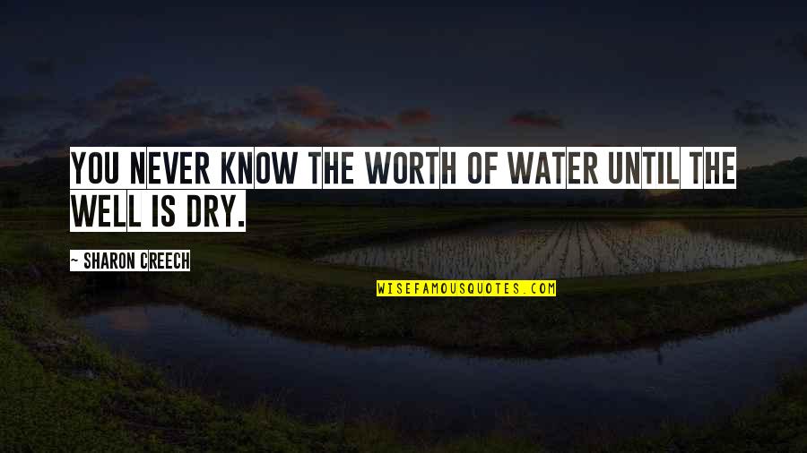 Know Your Worth It Quotes By Sharon Creech: You never know the worth of water until