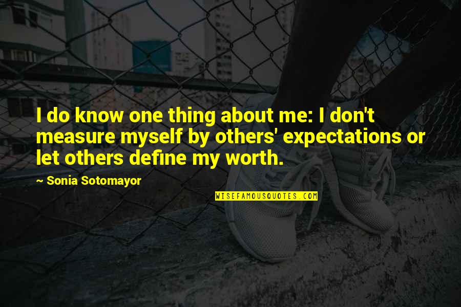 Know Your Worth It Quotes By Sonia Sotomayor: I do know one thing about me: I