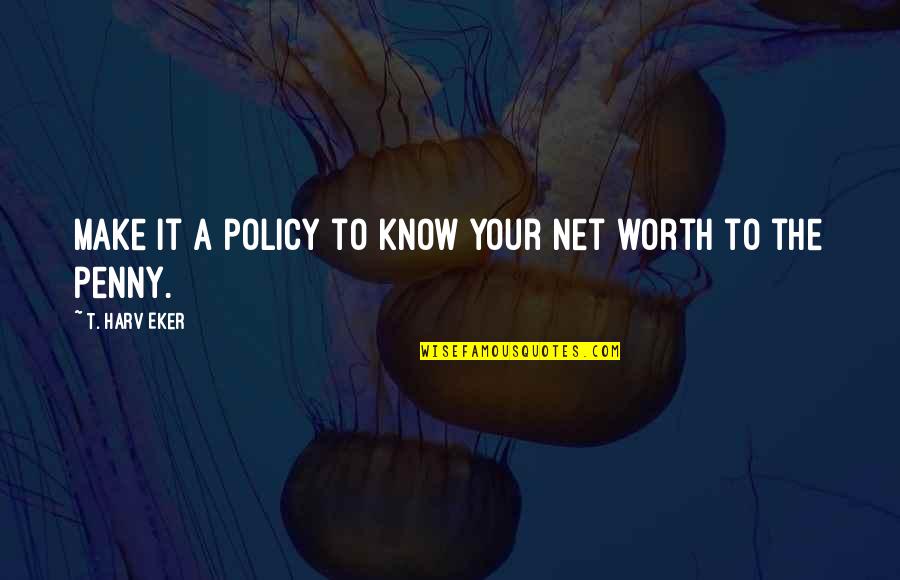 Know Your Worth It Quotes By T. Harv Eker: Make it a policy to know your net